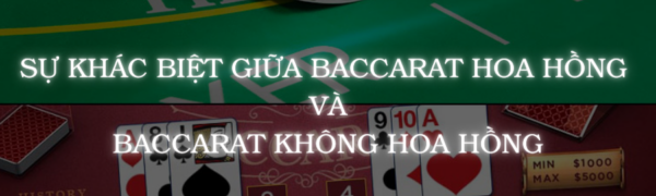 Baccarat online hoa hồng và không hoa hồng khác biệt ở đâu?